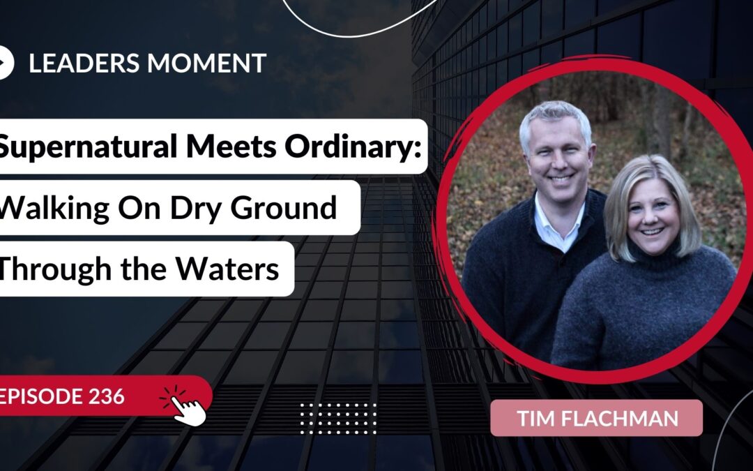 Supernatural Meets Ordinary: Walking On Dry Ground Through the Waters (with Tim Flachman)