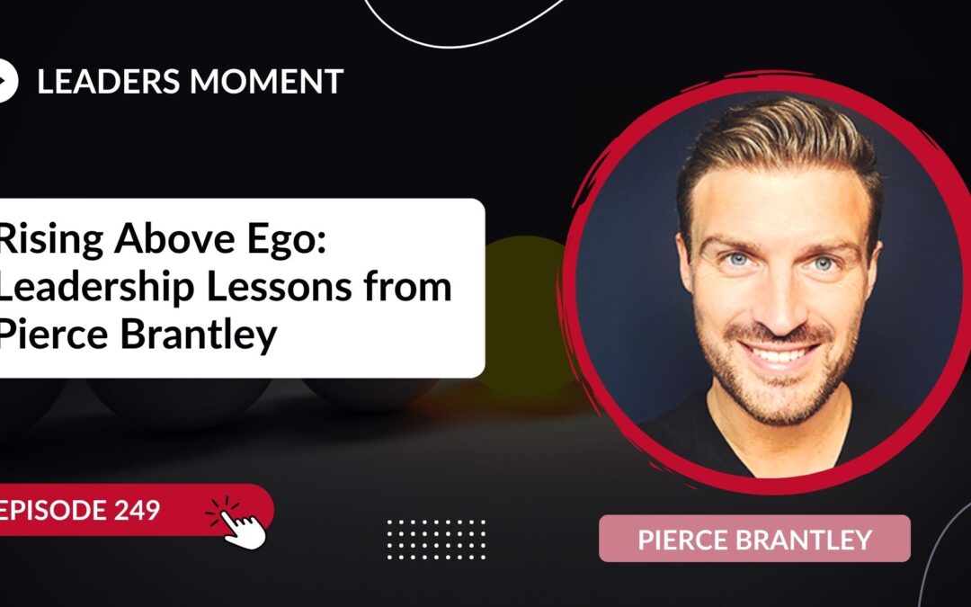 Rising Above Ego: Leadership Lessons from Pierce Brantley